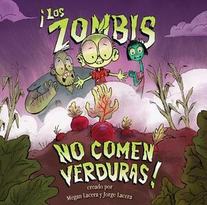 ¡Los zombis no comen verduras! by Jorge Lacera, Megan Lacera