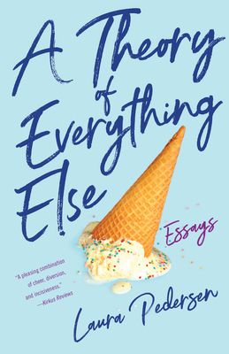A Theory of Everything Else: Essays by Laura Pedersen