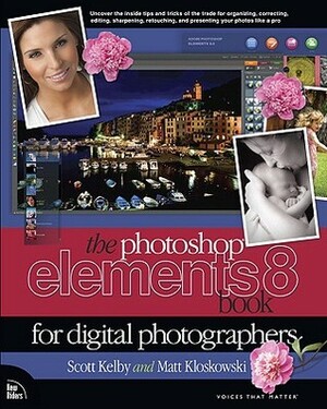 The Photoshop Elements 8 Book for Digital Photographers by Scott Kelby, Matt Kloskowski