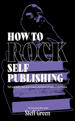 How to Rock Self Publishing by Steffanie Holmes, Steff Green