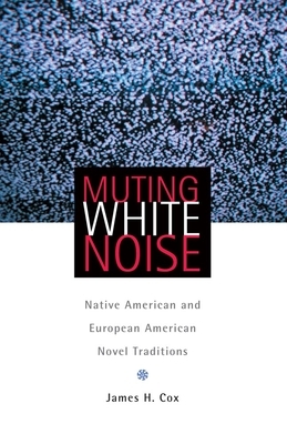 Muting White Noise, Volume 51: Native American and European American Novel Traditions by James H. Cox