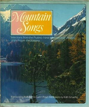 Mountain Songs: Selections from the Psalms with Prayer Meditations by Ruth Bell Graham, Edith Schaeffer