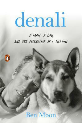 Denali: A Man, a Dog, and the Friendship of a Lifetime by Ben Moon