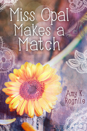 Miss Opal Makes a Match by Amy K. Rognlie