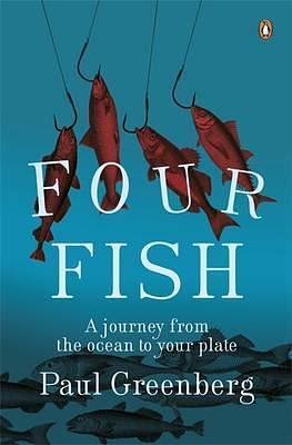 Four Fish: A Journey from the Ocean to Your Plate by Paul Greenberg, Paul Greenberg