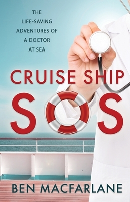 Cruise Ship SOS: The life-saving adventures of a doctor at sea by Ben MacFarlane