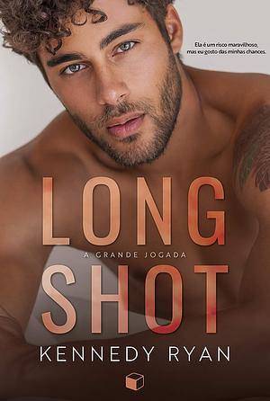 Long Shot: A Grande Jogada by Kennedy Ryan