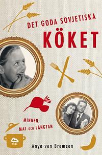 Det goda sovjetiska köket: minnen, mat och längtan by Anya von Bremzen