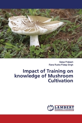 Impact of Training on knowledge of Mushroom Cultivation by Satya Prakash, Rudra Pratap Singh