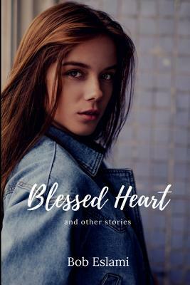 Blessed Heart and Other Stories by Bob Eslami