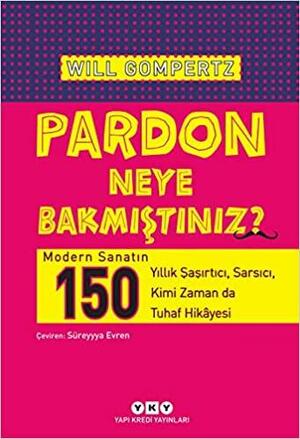 Pardon Neye Bakmıştınız? by Will Gompertz