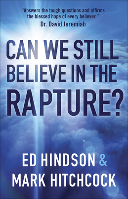 Can We Still Believe in the Rapture?: Can We Still Believe in the Rapture? by Ed Hindson, Mark Hitchcock