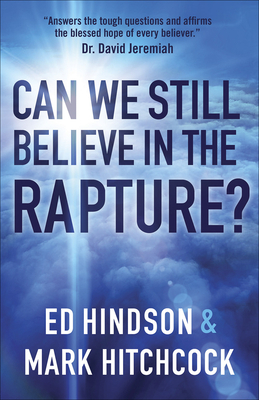 Can We Still Believe in the Rapture?: Can We Still Believe in the Rapture? by Mark Hitchcock, Ed Hindson