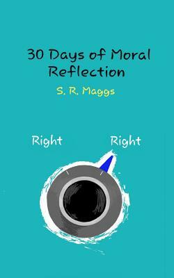 30 Days of Moral Reflection by S. R. Maggs