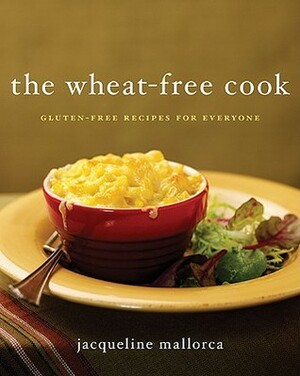 The Wheat-Free Cook: Gluten-Free Recipes for Everyone by Jacqueline Mallorca