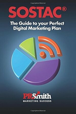 SOSTAC(r) Guide To Your Perfect Digital Marketing PLan: save time save money with a crystal clear plan by P.R. Smith