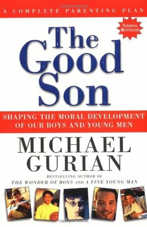The Good Son: Shaping the Moral Development of Our Boys and Young Men by Michael Gurian