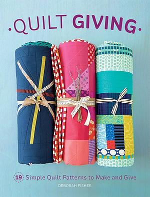 Quilt Giving: 19 Simple Quilt Patterns to Make and Give by Deborah Fisher