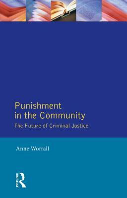 Punishment in the Community: The Future of Criminal Justice by Anne Worrall