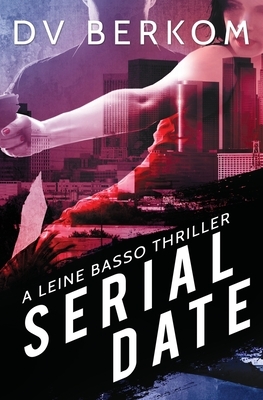 Serial Date: A Leine Basso Thriller by D. V. Berkom