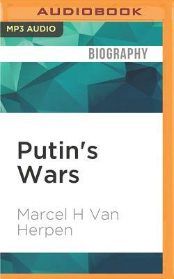 Putin's Wars: The Rise of Russia's New Imperialism by Marcel H. Van Herpen