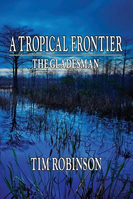 A Tropical Frontier: The Gladesman by Tim Robinson