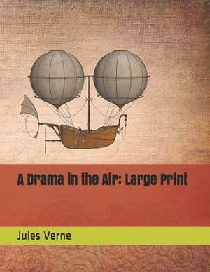 A Drama in the Air: Large Print by Jules Verne