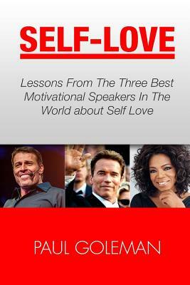 Self-Love: Lessons From The 3 Best Motivational Speakers In The World. Learn from: Tony Robbins, Oprah Winfrey and Arnold Schwarz by Paul Goleman