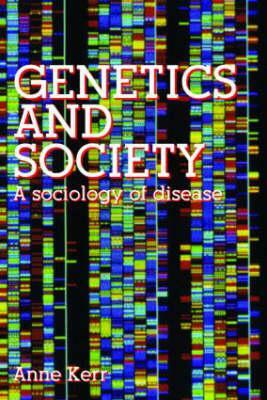 Genetics and Society: A Sociology of Disease by Anne Kerr