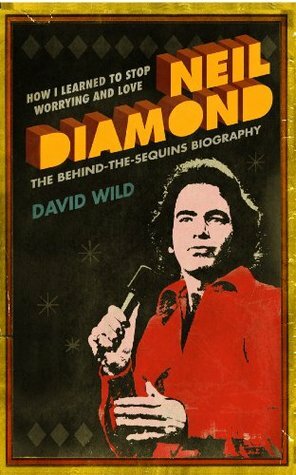 How I Learned to Stop Worrying and Love Neil Diamond by David Wild