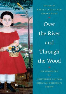 Over the River and Through the Wood: An Anthology of Nineteenth-Century American Children's Poetry by 