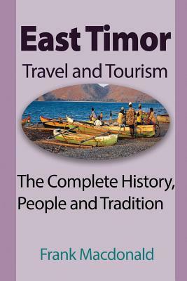 East Timor Travel and Tourism: The Complete History, People and Tradition by Frank MacDonald