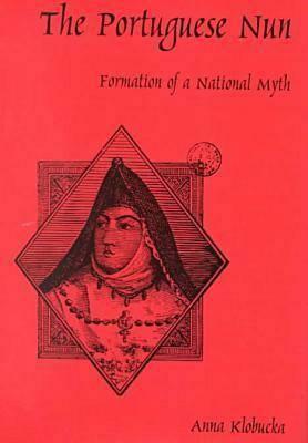 The Portuguese Nun: Formation of a National Myth by Anna M. Klobucka