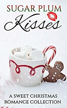 Sugar Plum Kisses: A Sweet Christmas Romance Collection by C.A. King, Samantha Calcott, Melodie March, Monique Brasher, Kristin MacQueen, H.M. Shander, Laura Ashwood, Donna Wright, Katherine Moore, Gill Fernley