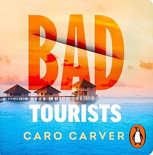 Bad Tourists: A Novel by Caro Carver