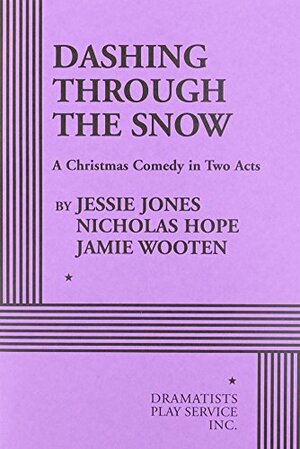 Dashing Through the Snow: A Christmas Comedy in Two Acts by Jessie Jones