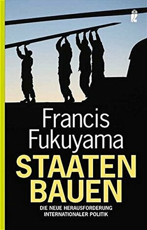 Staaten bauen: Die neue Herausforderung internationaler Politik by Francis Fukuyama