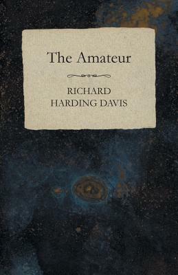 The Amateur by Richard Harding Davis