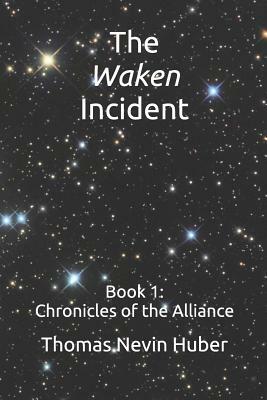 The Waken Incident: Book 1 - Chronicles of the Alliance by Thomas Nevin Huber