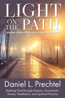 Light on the Path: Guiding Symbols for Insight and Discernment by Daniel L. Prechtel