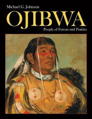 Ojibwa: People of Forests and Prairies by Michael Johnson