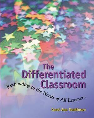 Differentiated Classroom: Responding to the Need of All Learners by Carol Ann Tomlinson