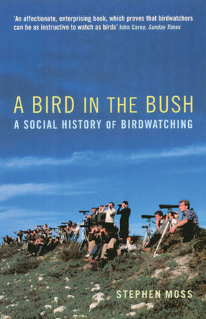 A Bird in the Bush: A Social History of Birdwatching by Stephen Moss