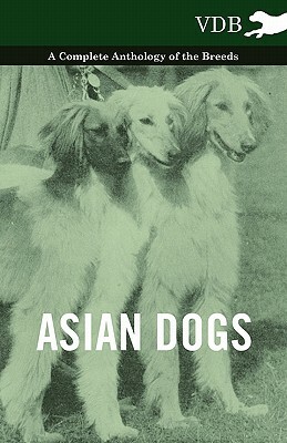 Asian Dogs - A Complete Anthology of the Breeds - by Various