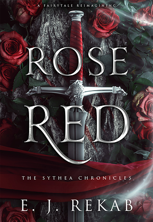 Rose Red: Chronicles of Sythea Book One by E.J. Rekab