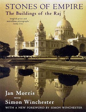 Stones of Empire: The Buildings of the Raj by Simon Winchester, Jan Morris