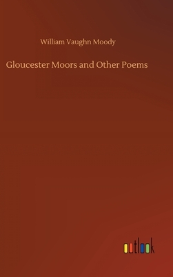 Gloucester Moors and Other Poems by William Vaughn Moody