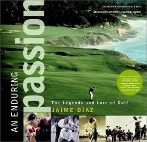 An Enduring Passion: The Legends and Lore of Golf by Jaime Diaz