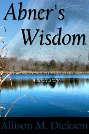 Abner's Wisdom by Allison M. Dickson