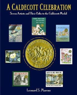 A Caldecott Celebration: Seven Artists and their Paths to the Caldecott Medal by Leonard S. Marcus